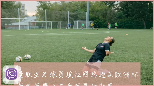 曼联女足球员埃拉图恩连获欧洲杯荣誉荣膺大英帝国员佐勋章